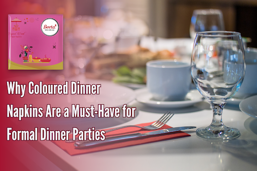     Why Coloured Dinner Napkins Are a Must-Have for Formal Dinner Parties? – Beeta Tissue