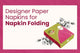 Designer Paper Napkins for Napkin Folding Art